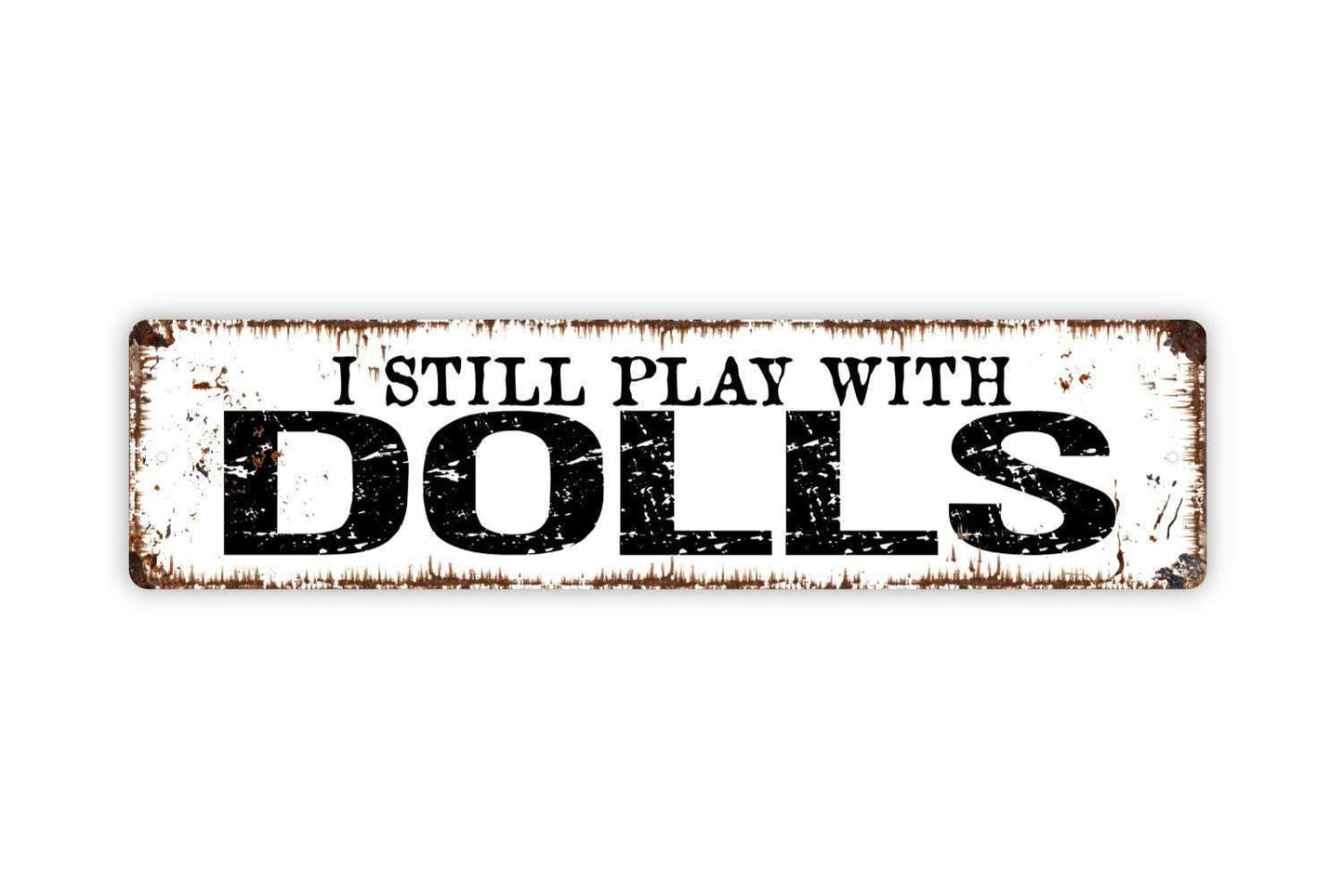 I Still Play With Dolls Sign - Dollhouse Dolly Dollies Baby Play Girls At Heart Rustic Street Metal Sign or Door Name Plate Plaque