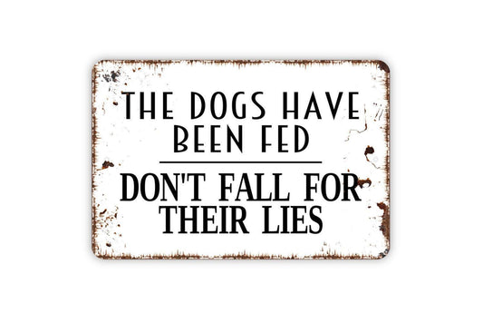 The Dogs Have Been Fed Don't Fall For Their Lies Sign - Funny Metal Wall Art - Indoor or Outdoor