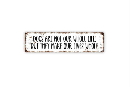 Dogs Are Not Our Whole Life But They Make Our Lives Whole Sign | Dog Lover Metal Sign or Vinyl Sticker | Pet Home, Porch, or Wall Decor