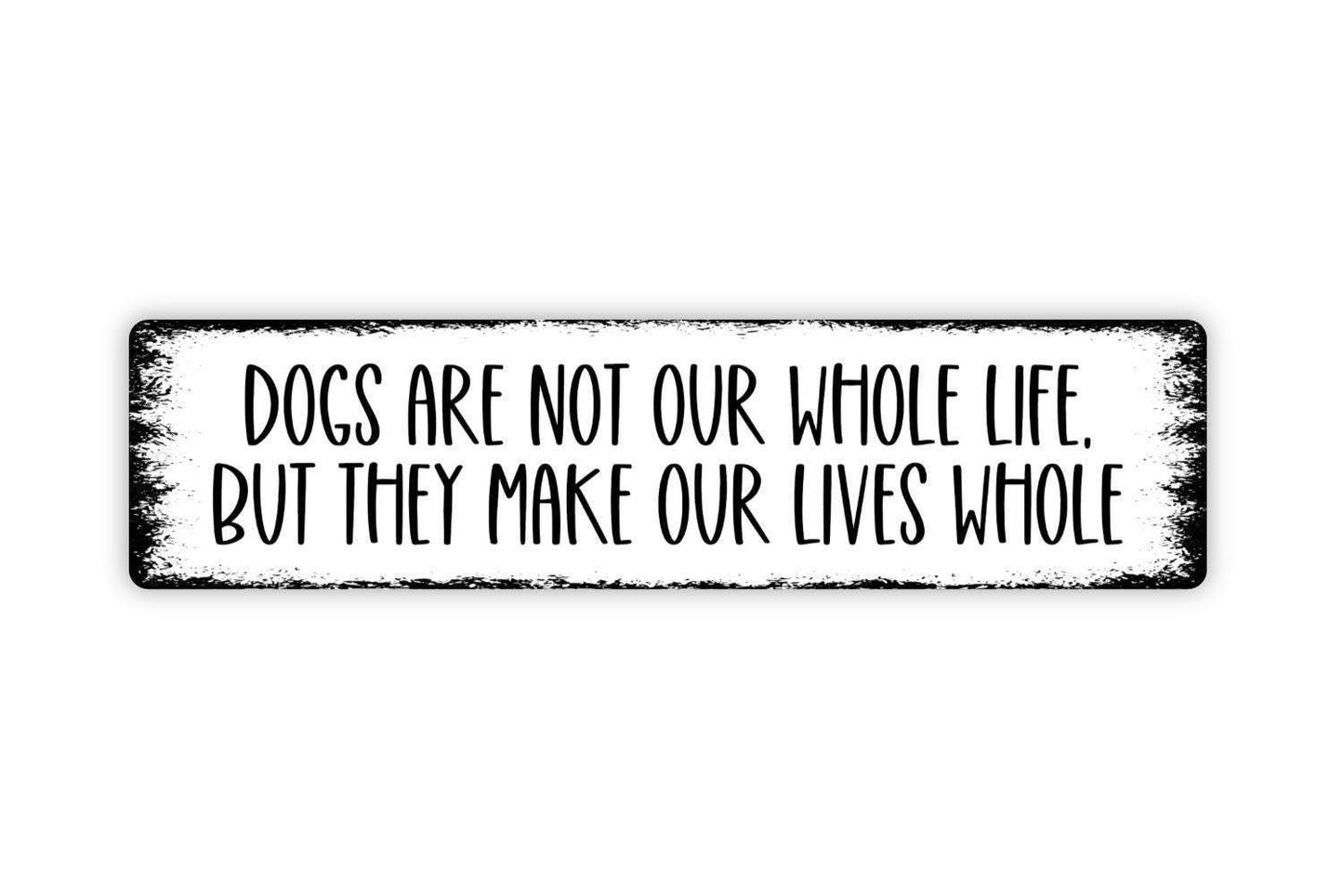 Dogs Are Not Our Whole Life But They Make Our Lives Whole Sign | Dog Lover Metal Sign or Vinyl Sticker | Pet Home, Porch, or Wall Decor