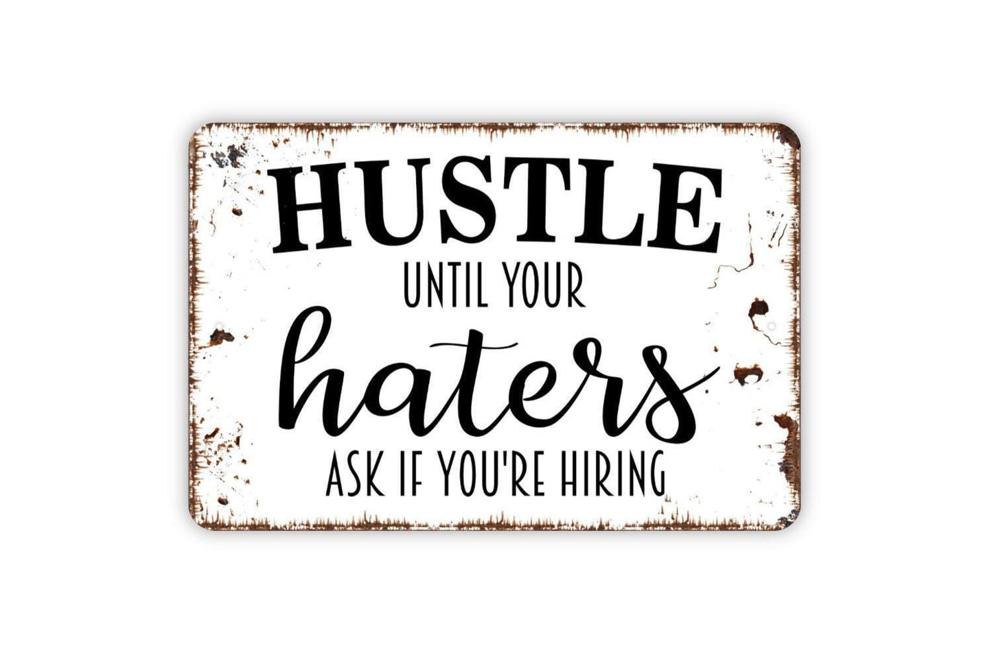 Hustle Until Your Haters Ask If You're Hiring Sign - Metal Indoor or Outdoor Wall Art