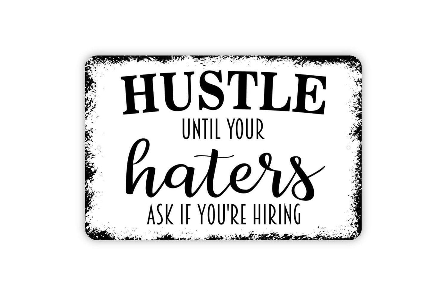 Hustle Until Your Haters Ask If You're Hiring Sign - Metal Indoor or Outdoor Wall Art
