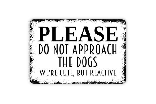 Please Do Not Approach The Dogs We're Cute But Reactive - Notice Warning Caution Do Not Feed Do Not Touch Metal Sign Indoor Or Outdoor Use