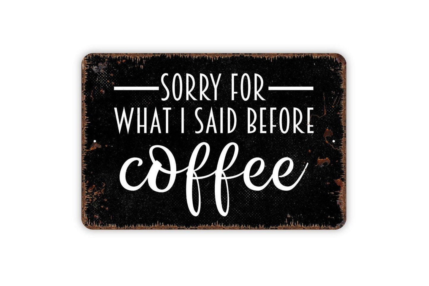 Sorry For What I Said Before Coffee Sign - Funny Kitchen Metal Wall Art - Indoor or Outdoor