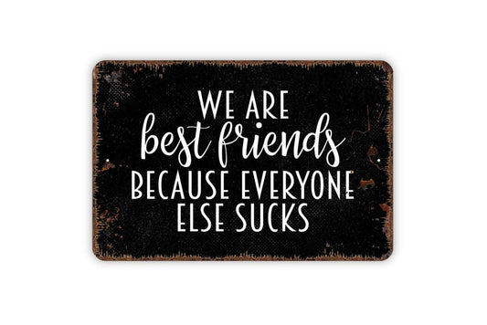 We Are Best Friends Because Everyone Else Sucks Sign | Funny Friendship Wall Décor | Hilarious Gift Metal Sign or Vinyl Sticker for Bestie