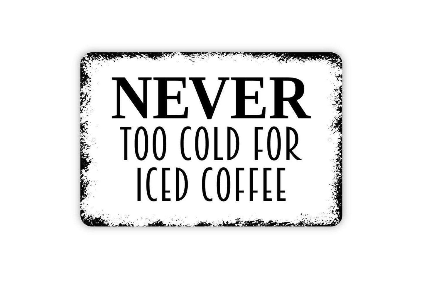 Never Too Cold For Iced Coffee Sign - Metal Indoor or Outdoor Wall Art