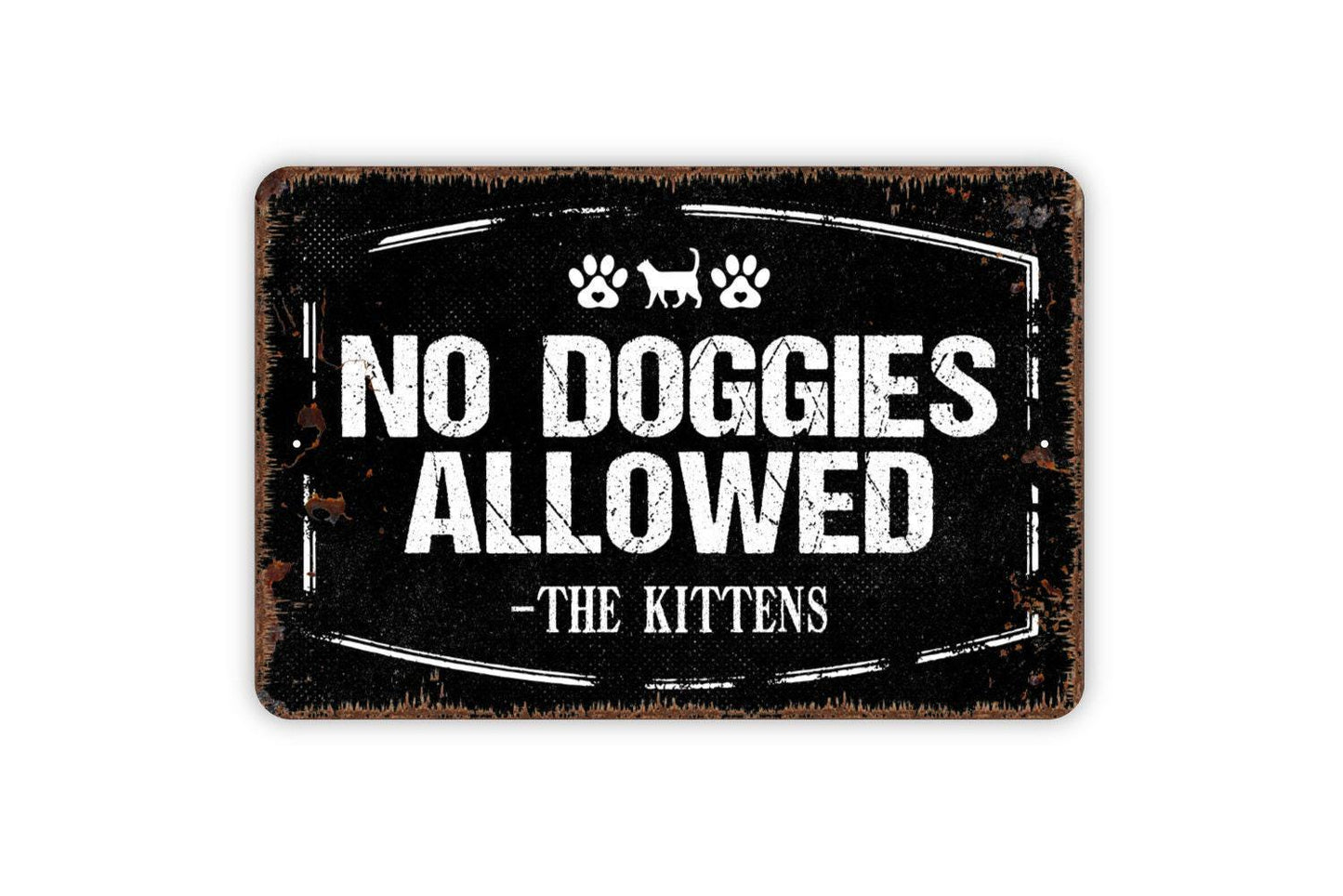 No Doggies Allowed Signed The Kittens Sign - Funny Pup Puppy Dog Kitten Kitty Cats Outdoor Or Indoor Metal Wall Art