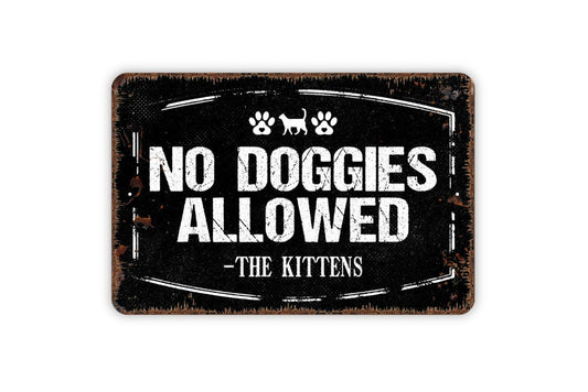 No Doggies Allowed Signed The Kittens Sign - Funny Pup Puppy Dog Kitten Kitty Cats Outdoor Or Indoor Metal Wall Art