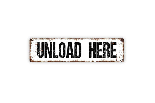 Unload Here Sign - Vinyl Sticker Or  Metal Street Sign or Door Name Plate Plaque