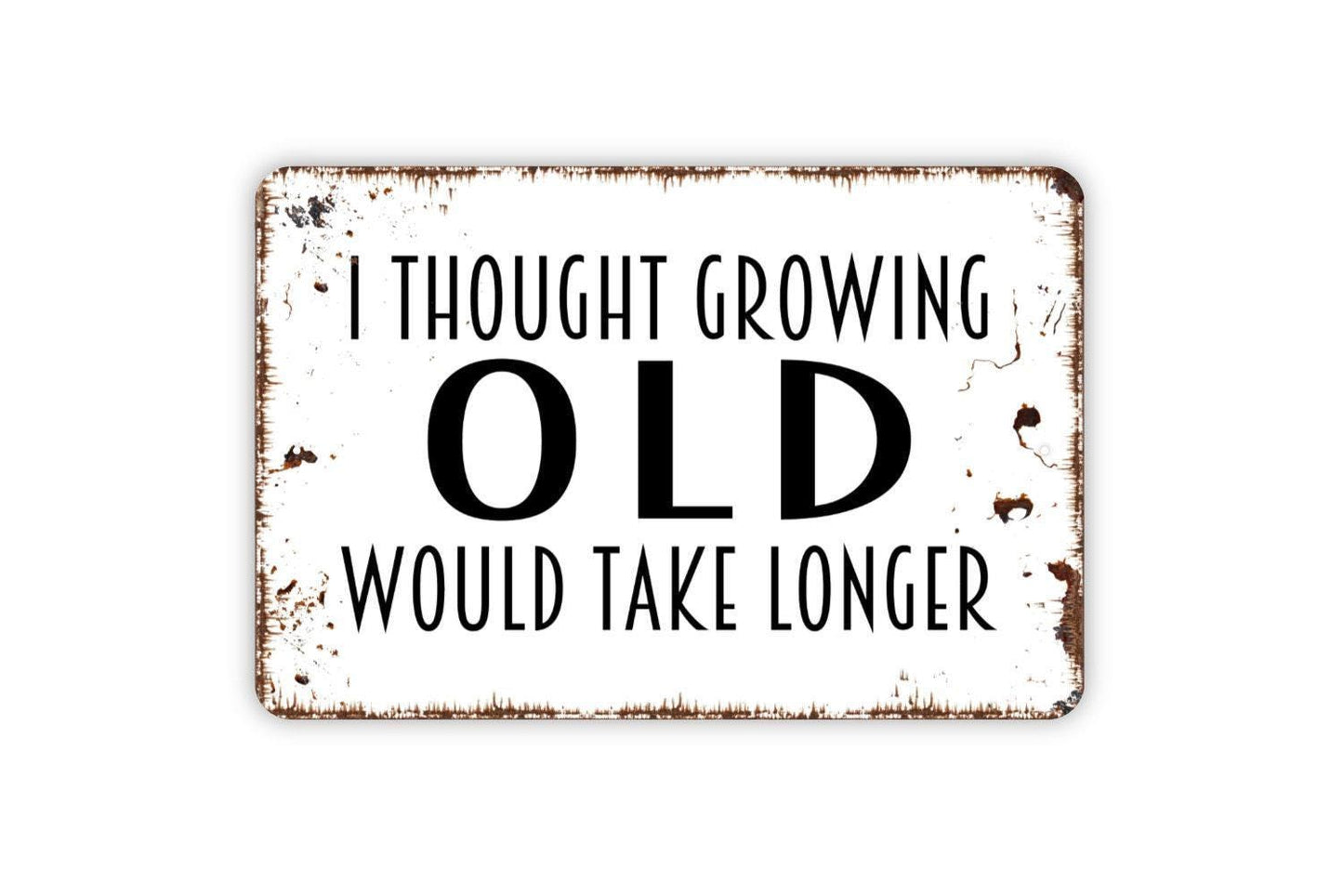 I Thought Growing Old Would Take Longer Sign - Metal Wall Art - Indoor or Outdoor