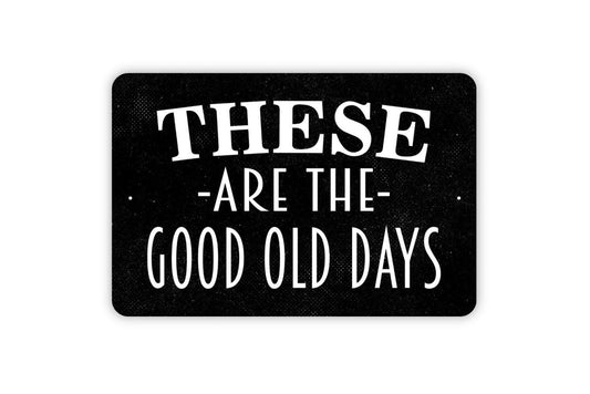 These Are The Good Old Days Sign | Rustic Farmhouse Wall Sign | Inspirational Quote Sign | Metal Sign or Vinyl Sticker | Country Home Decor