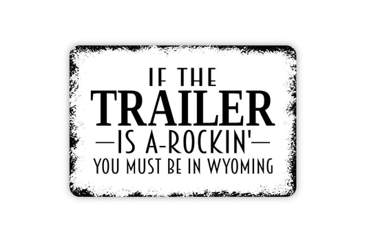 If The Trailer Is A-Rockin' You Must Be in Wyoming Sign - Funny Travel Trailer Camper Camping RV Metal Indoor or Outdoor Wall Art