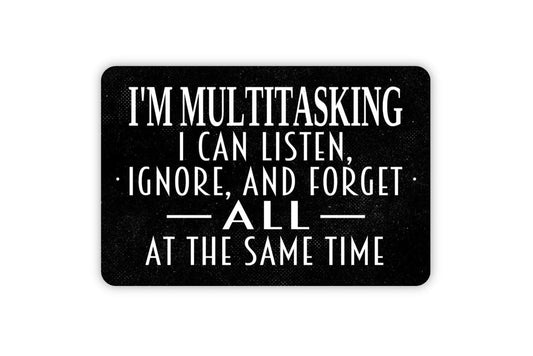 I'm Multitasking I Can Listen Ignore And Forget All At The Same Time Sign - Funny Metal Indoor or Outdoor Wall Art