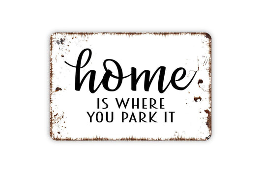Home Is Where You Park It Sign - Metal Indoor or Outdoor Wall Art