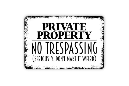 Private Property No Trespassing Seriously Don't Make It Weird Sign - Outdoor Or Indoor Metal Wall Art