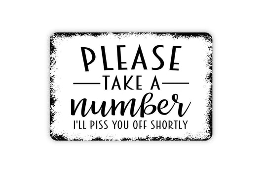 Please Take a Number I’ll Piss You Off Shortly Sign | Funny Sarcastic Wall Decor | Metal Sign or Vinyl Sticker for Office, Bar, or Home