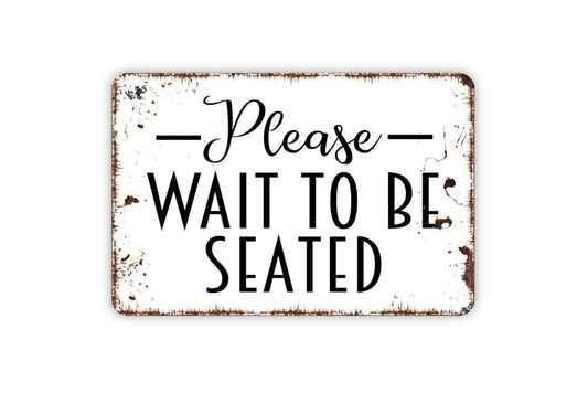 Please Wait To Be Seated Sign - Metal Wall Art - Indoor or Outdoor