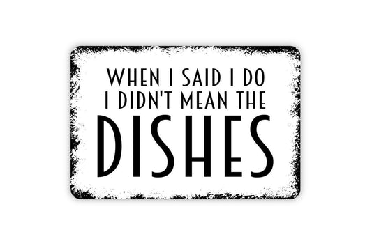 When I Said I Do I Didn’t Mean the Dishes Sign | Funny Marriage Sign | Kitchen Wall Decor | Metal Sign or Vinyl Sticker