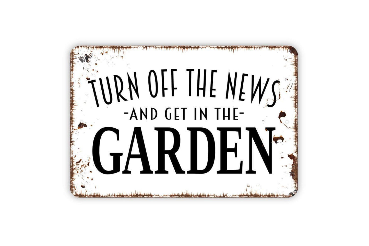 Turn Off The News And Get In The Garden Sign - Gardener Flower Vegetables Garden Metal Indoor or Outdoor Wall Art