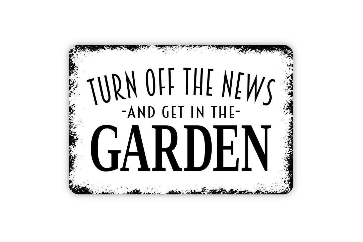 Turn Off The News And Get In The Garden Sign - Gardener Flower Vegetables Garden Metal Indoor or Outdoor Wall Art
