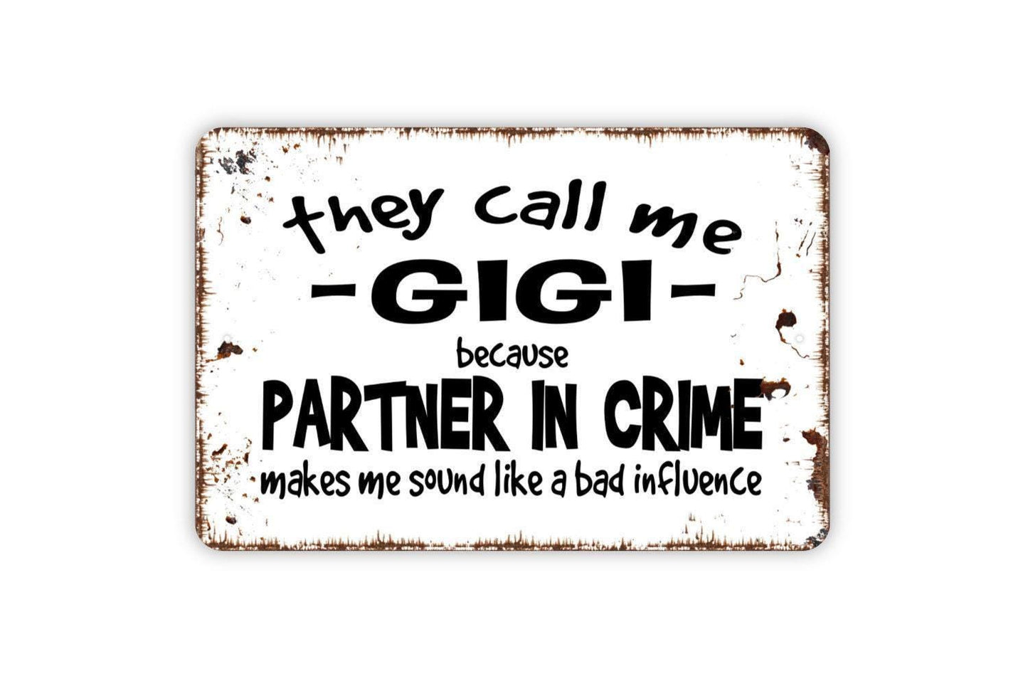 They Call Me Gigi Because Partner In Crime Makes Me Sound Like A Bad Influence Sign - Funny Metal Indoor or Outdoor Wall Art