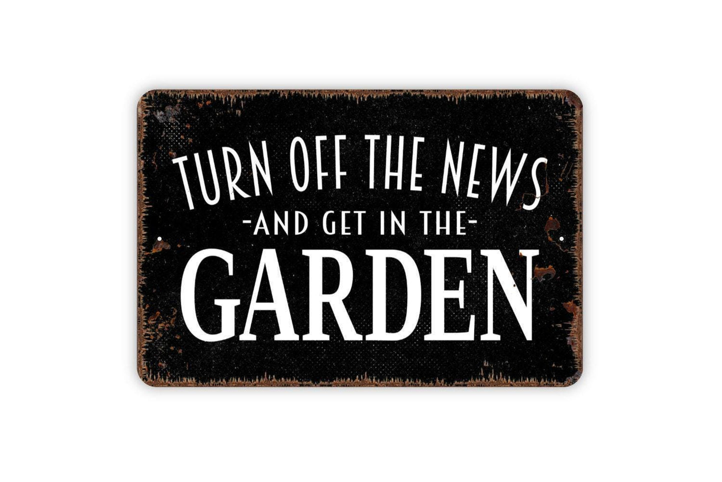 Turn Off The News And Get In The Garden Sign - Gardener Flower Vegetables Garden Metal Indoor or Outdoor Wall Art