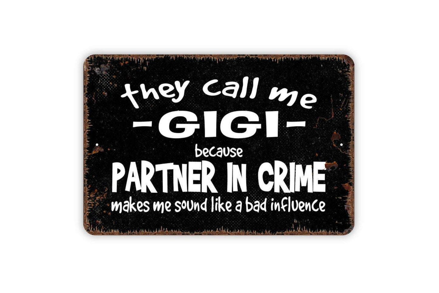 They Call Me Gigi Because Partner In Crime Makes Me Sound Like A Bad Influence Sign - Funny Metal Indoor or Outdoor Wall Art