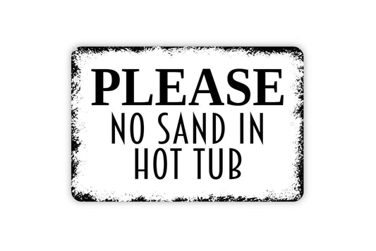 Please No Sand In Hot Tub Sign - Beach Sand Swimming Pool Hot Tub Spa Metal Indoor or Outdoor Wall Art