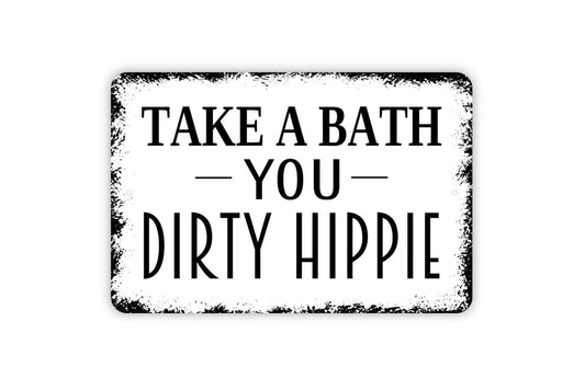 Take A Bath You Dirty Hippie Sign - Funny Bathroom Indoor or Outdoor Wall Art