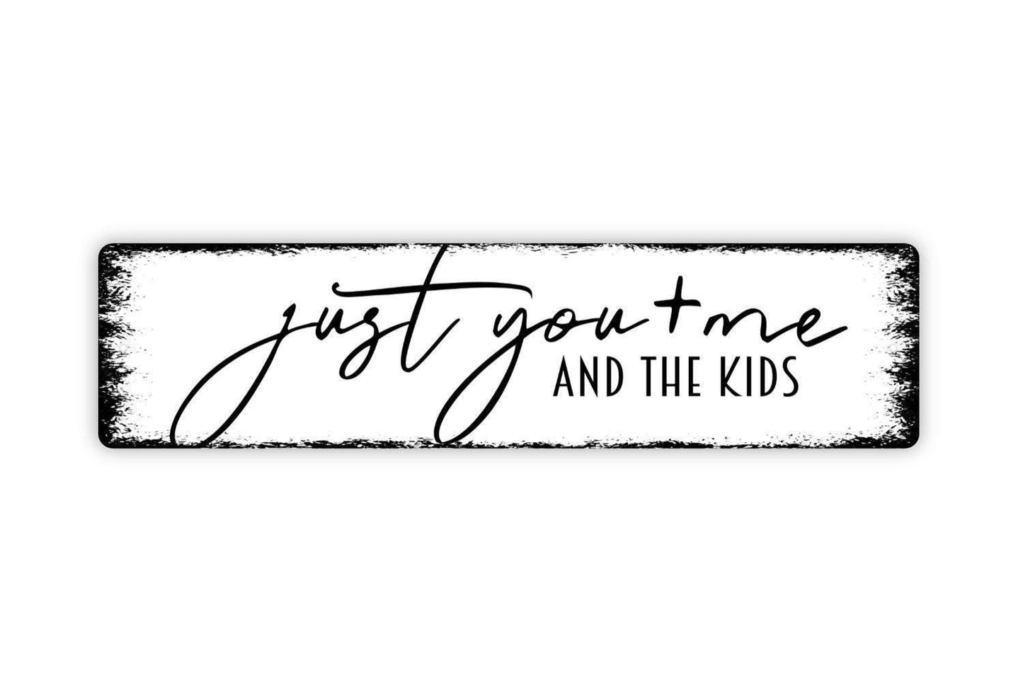 Just You And Me And The Kids Sign - Family Love Blended Anniversary Housewarming Rustic Street Metal Sign or Door Name Plate Plaque