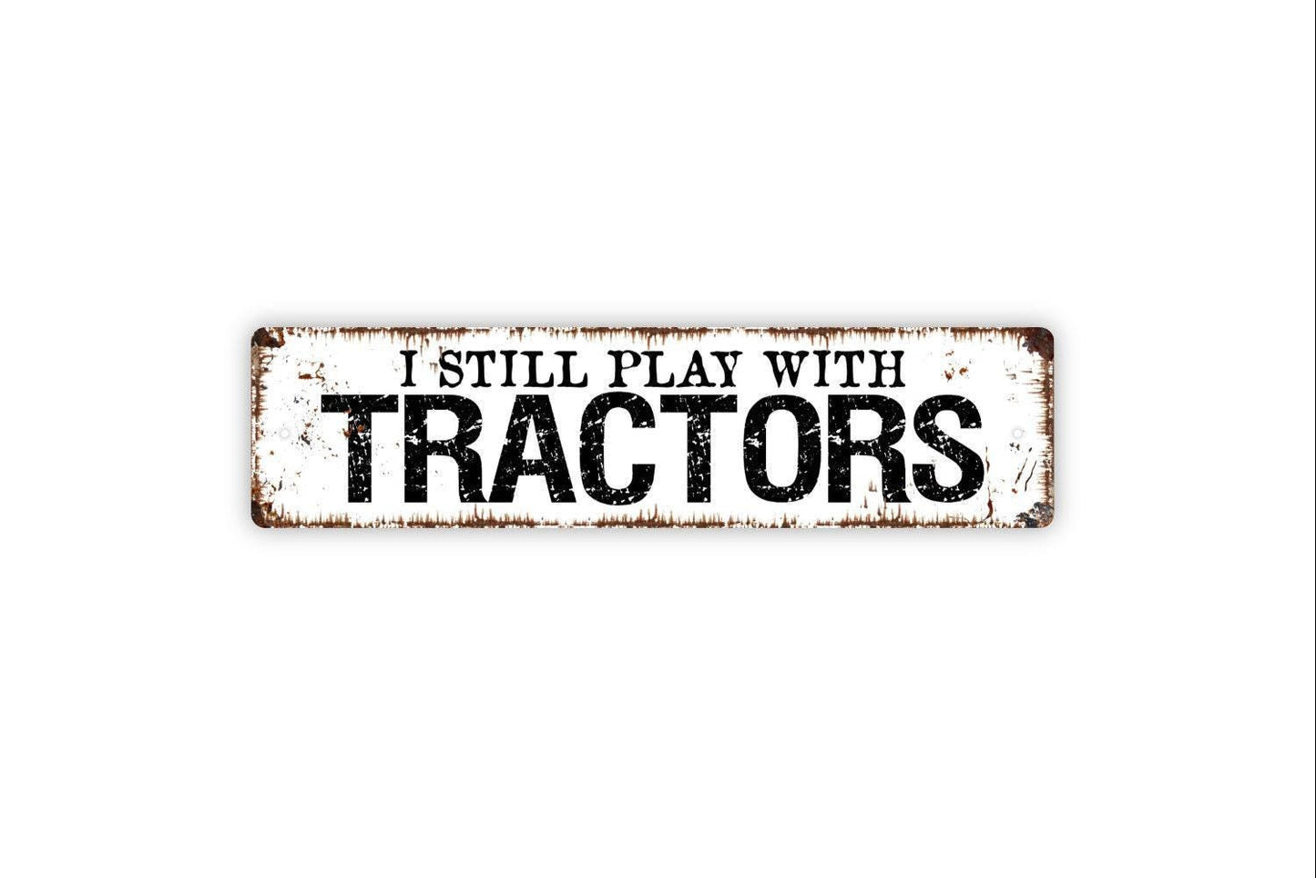 I Still Play With Tractors Sign, Funny Farm Ranch Metal Sign, Farmhouse Style Decor, Vinyl Sticker Or  Street Sign or Door Name Plate Plaque