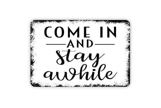 Come In And Stay Awhile Sign - Welcome To Our Home Metal Indoor or Outdoor Wall Art