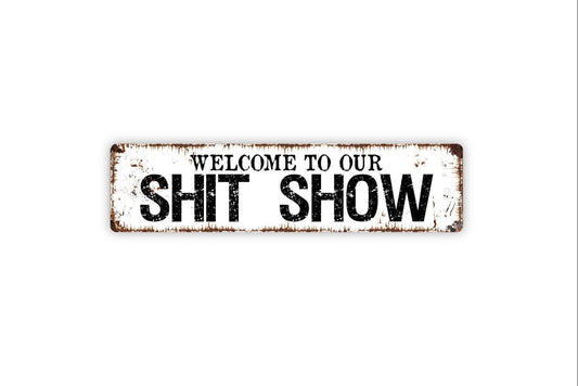Welcome To Our Shit Show Sign - Funny Humor Chaos Vinyl Sticker Or  Street Metal Sign or Door Name Plate Plaque