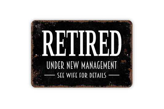 Retired Under New Management See Wife For Details Sign - Funny Retirement Metal Wall Art Indoor Or Outdoor