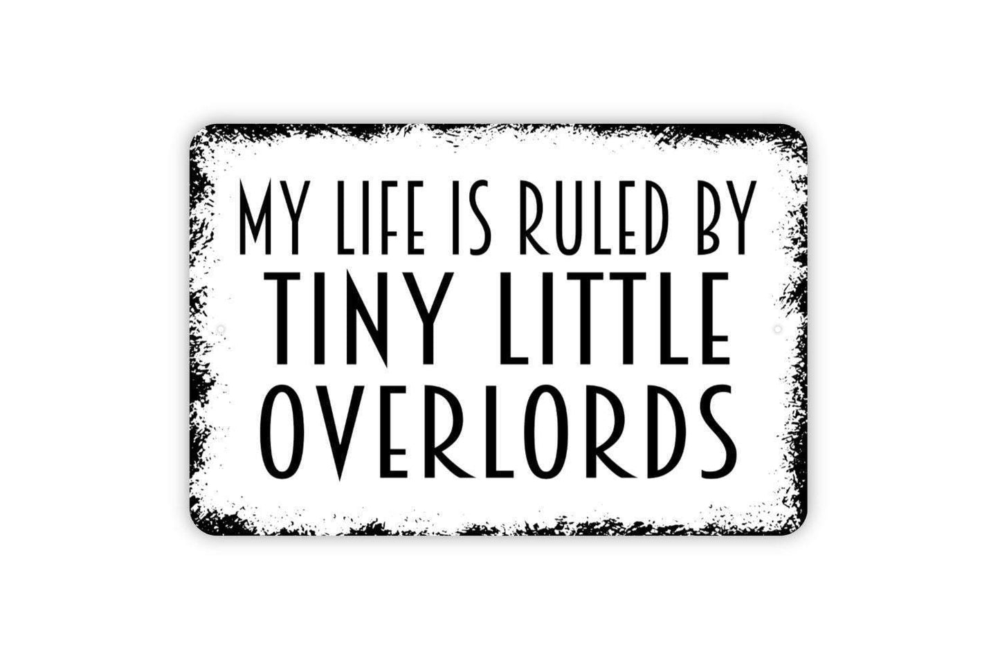 My Life Is Ruled By Tiny Little Overlords Sign - Funny Metal Wall Art - Indoor or Outdoor