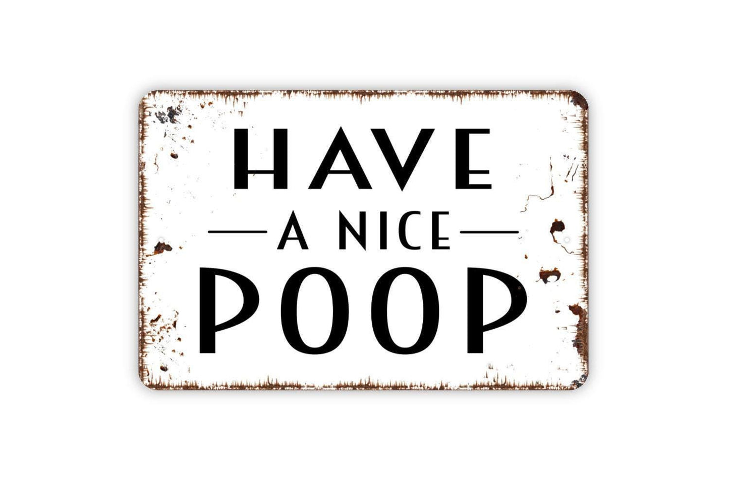 Have A Nice Poop Sign - Bathroom Metal Indoor or Outdoor Wall Art