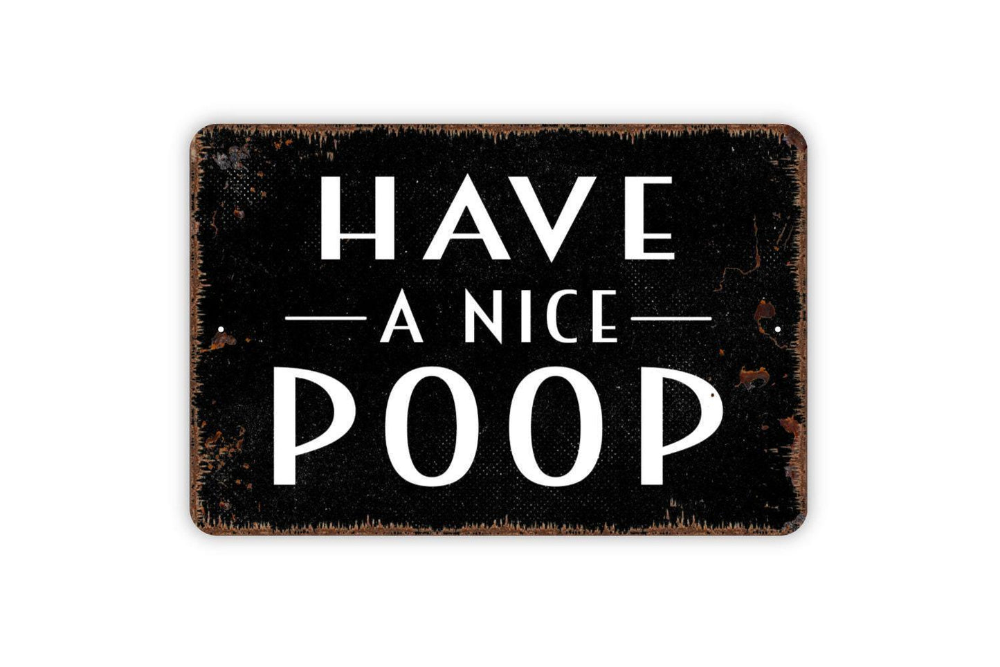 Have A Nice Poop Sign - Bathroom Metal Indoor or Outdoor Wall Art