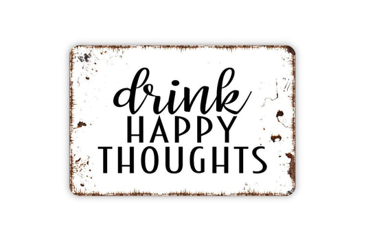 Drink Happy Thoughts Sign | Funny Bar Kitchen Wall Decor | Rustic Farmhouse Cocktail Wine Beer Humor Sign | Metal Sign or Vinyl Sticker