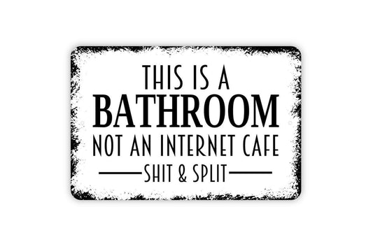 This Is A Bathroom Not An Internet Cafe Shit and Split Sign - Funny Bathroom Metal Wall Art