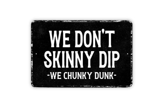 We Don’t Skinny Dip We Chunky Dunk Sign Metal Wall Art or Vinyl Sticker for Pool, Lake House, Cabin, Hot Tub, Funny Outdoor Swimming Decor