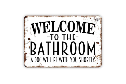 Welcome To The Bathroom A Dog Will Be With You Shortly Sign | Funny Dog Bathroom Decor | Metal Sign or Vinyl Sticker | Dog Lover Wall Art