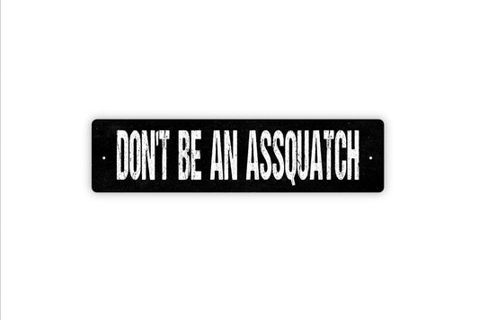 Don't Be An Assquatch Sign - Sasquatch Bigfoot Vinyl Sticker Or  Street Metal Sign or Door Name Plate Plaque