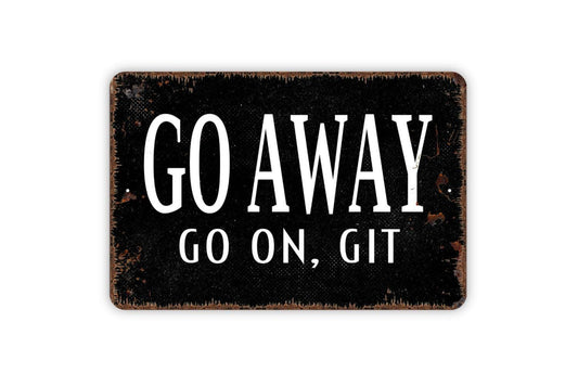 Go Away Go On Git Sign Metal or Vinyl Sticker | Funny Farmhouse Wall Art | Rustic Porch Sign | Country Entryway Decor | Sassy Door Sign