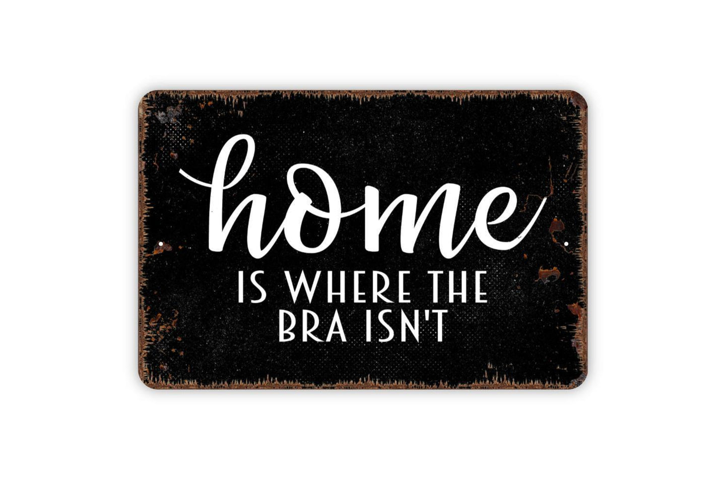Home Is Where The Bra Isn’t Sign Metal or Vinyl Sticker | Funny Farmhouse Wall Art | Rustic Bedroom Sign | Humor Home Decor | Gift for Her