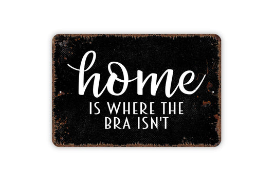 Home Is Where The Bra Isn’t Sign Metal or Vinyl Sticker | Funny Farmhouse Wall Art | Rustic Bedroom Sign | Humor Home Decor | Gift for Her