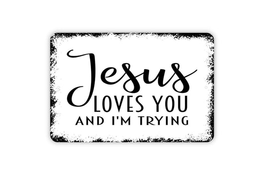 Jesus Loves You And I'm Trying Sign - Funny Christian Metal Wall Art - Indoor or Outdoor