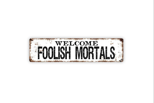 Welcome Foolish Mortals Sign - Vinyl Sticker Or  Metal Street Sign or Door Name Plate Plaque