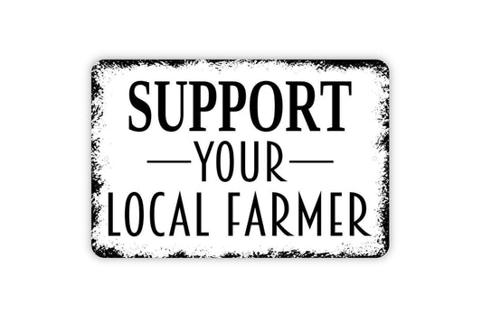 Support Your Local Farmer Sign - Farm Metal Indoor or Outdoor Wall Art