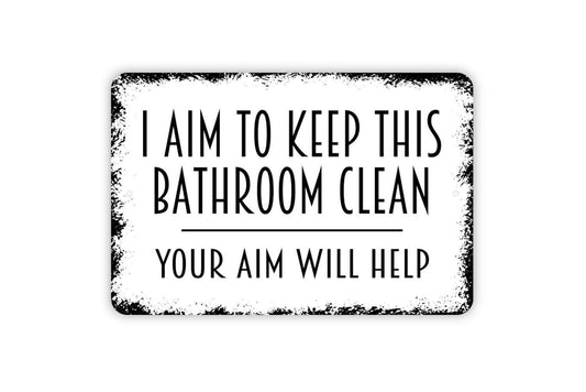 I Aim To Keep This Bathroom Clean Your Aim Will Help Sign - Funny Restroom Metal Wall Art - Indoor or Outdoor
