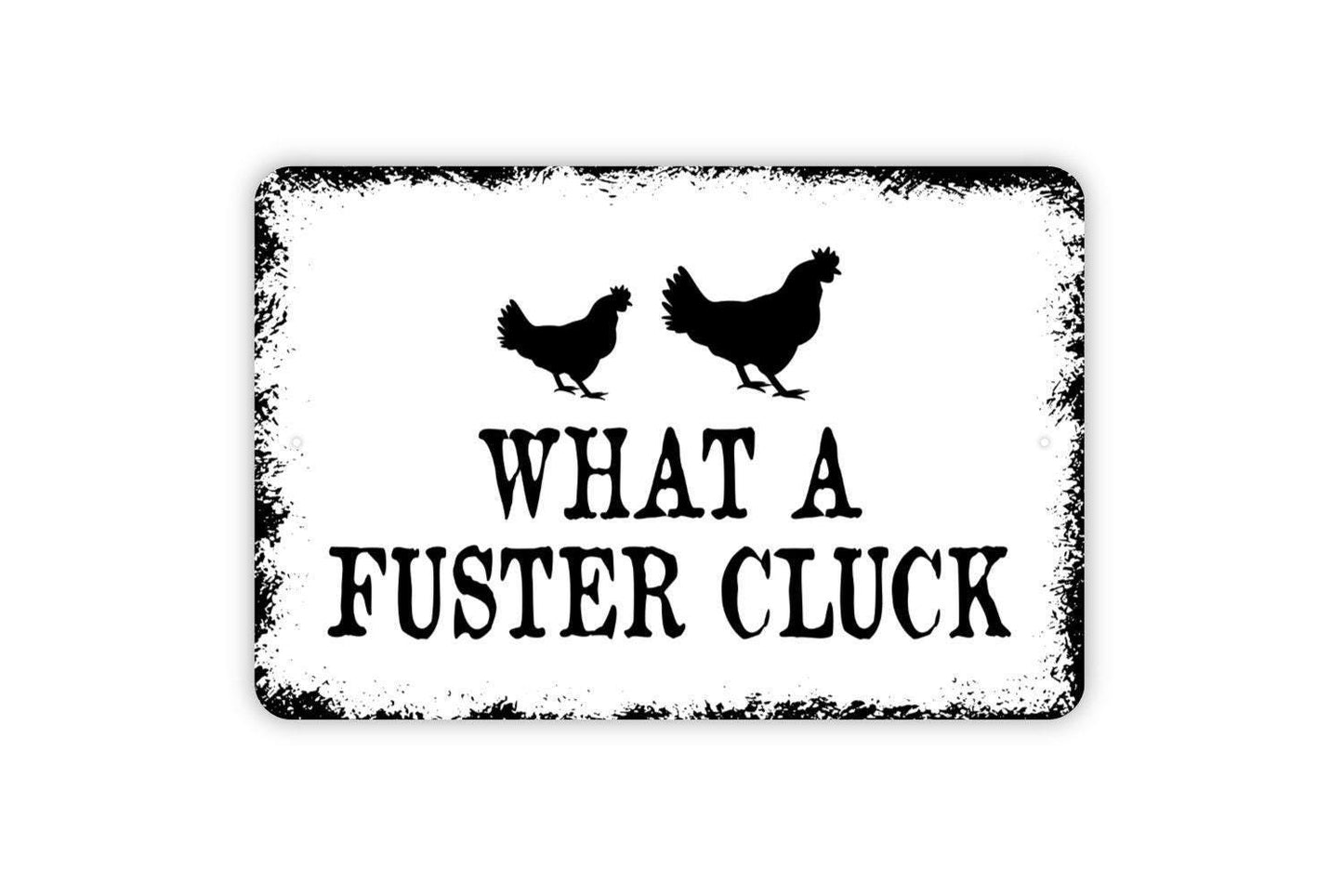 What A Fuster Cluck Sign - Chicken Coop Metal Indoor or Outdoor Wall Art